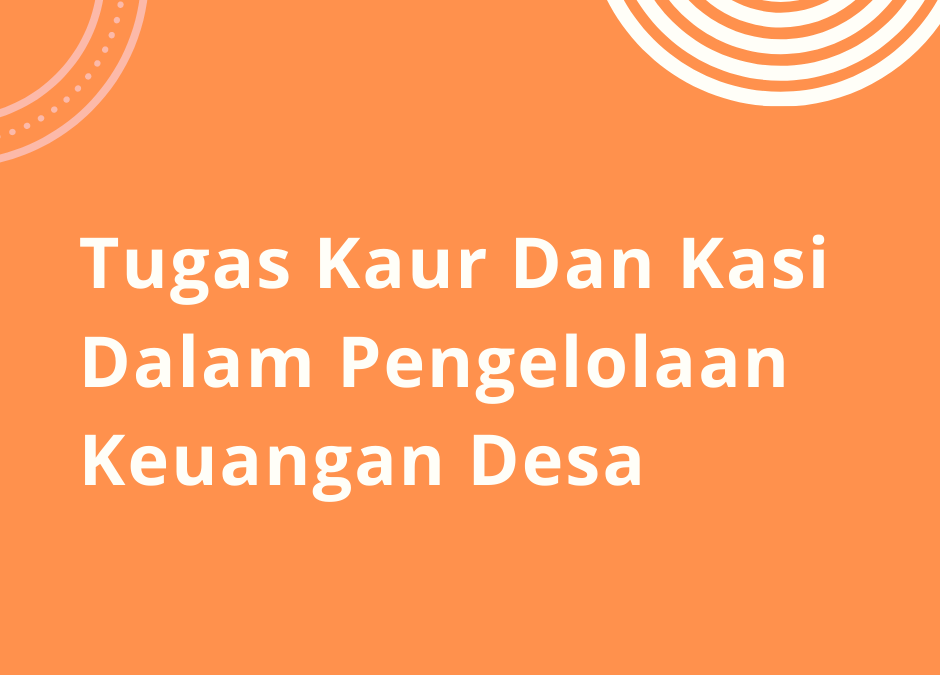 Tugas Kaur Dan Kasi Dalam Pengelolaan Keuangan Desa